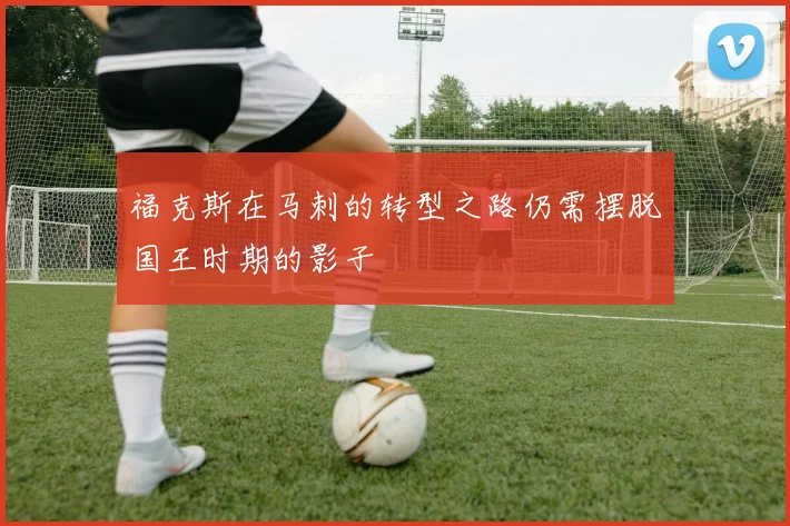 福克斯在马刺的转型之路仍需摆脱国王时期的影子