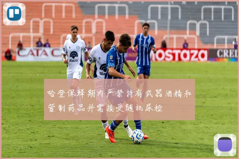 哈登保释期内严禁持有武器酒精和管制药品并需接受随机尿检