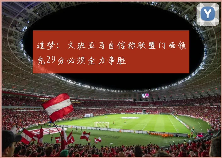 追梦：文班亚马自信称联盟门面领先29分必须全力争胜