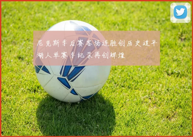 尼克斯季后赛客场连胜创历史追平湖人单赛季纪录再创辉煌
