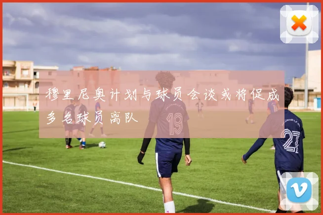 穆里尼奥计划与球员会谈或将促成多名球员离队